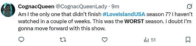Cognac Queen (@CognacQueenLady) even admitted, 'Am I the only one that didnt finish #LoveIslandUSA season 7? I havent watched in a couple of weeks. This was the WORST season. I doubt Im gonna move forward with this show.'